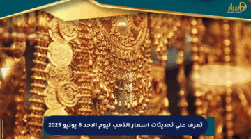 تعرف على تحديثات أسعار الذهب ليوم الأحد 8 يونيو 2025